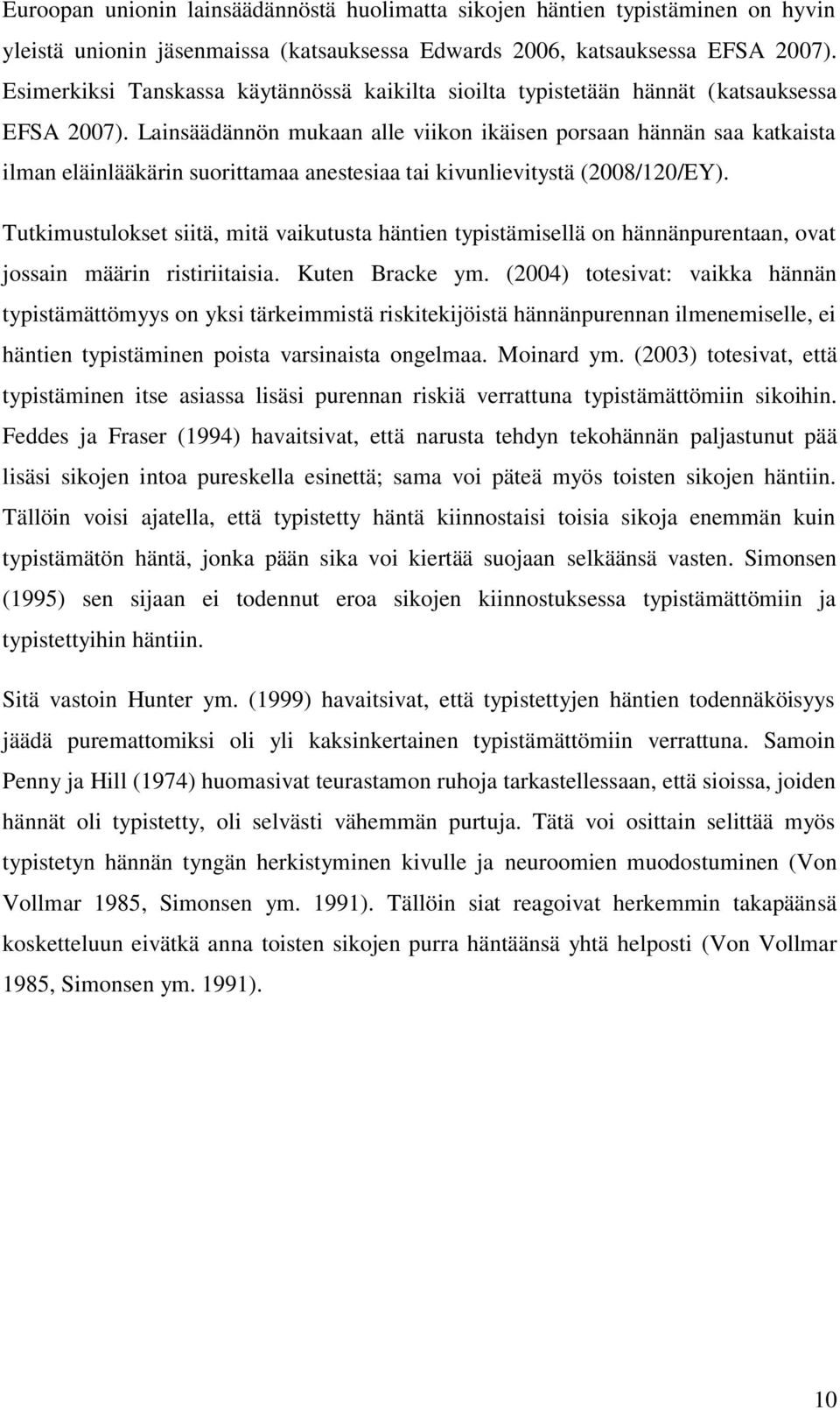 Lainsäädännön mukaan alle viikon ikäisen porsaan hännän saa katkaista ilman eläinlääkärin suorittamaa anestesiaa tai kivunlievitystä (2008/120/EY).