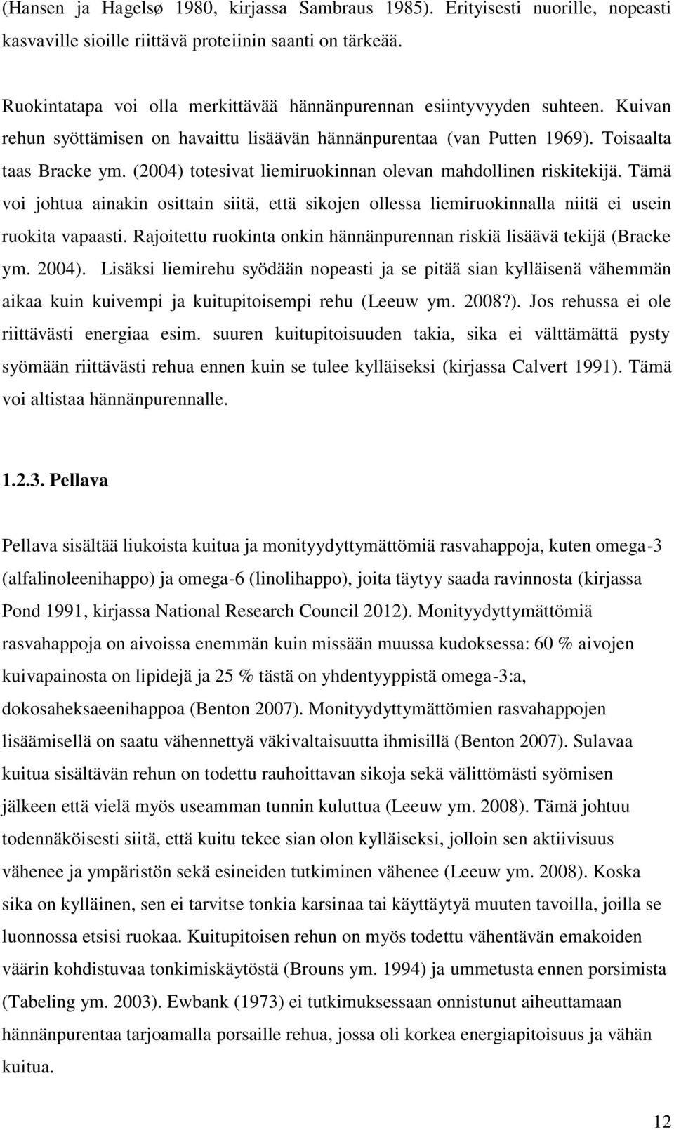 (2004) totesivat liemiruokinnan olevan mahdollinen riskitekijä. Tämä voi johtua ainakin osittain siitä, että sikojen ollessa liemiruokinnalla niitä ei usein ruokita vapaasti.
