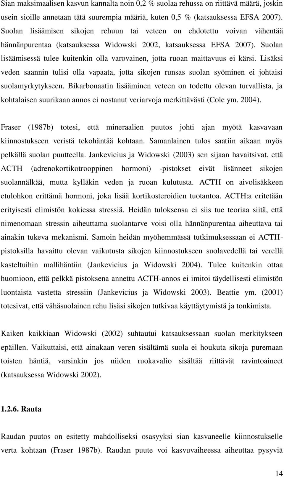 Suolan lisäämisessä tulee kuitenkin olla varovainen, jotta ruoan maittavuus ei kärsi. Lisäksi veden saannin tulisi olla vapaata, jotta sikojen runsas suolan syöminen ei johtaisi suolamyrkytykseen.