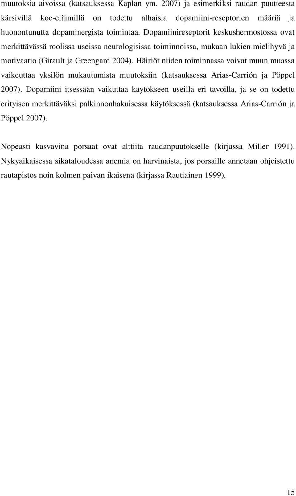 Häiriöt niiden toiminnassa voivat muun muassa vaikeuttaa yksilön mukautumista muutoksiin (katsauksessa Arias-Carrión ja Pöppel 2007).