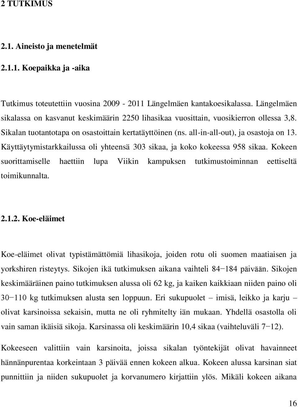 Käyttäytymistarkkailussa oli yhteensä 303 sikaa, ja koko kokeessa 958 sikaa. Kokeen suorittamiselle haettiin lupa Viikin kampuksen tutkimustoiminnan eettiseltä toimikunnalta. 2.