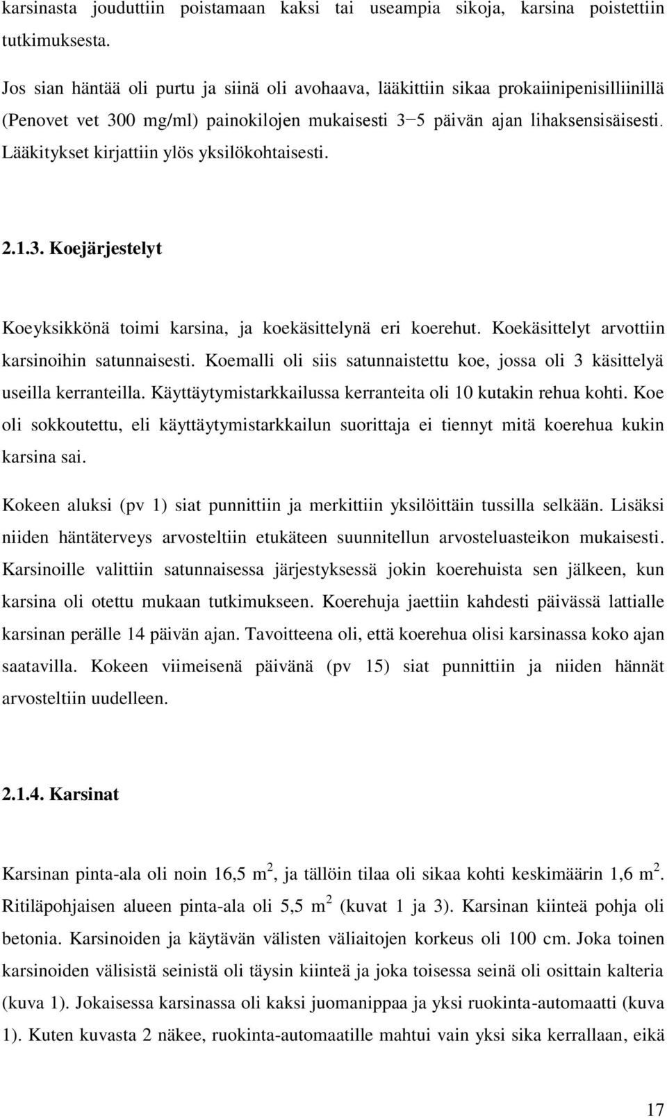 Lääkitykset kirjattiin ylös yksilökohtaisesti. 2.1.3. Koejärjestelyt Koeyksikkönä toimi karsina, ja koekäsittelynä eri koerehut. Koekäsittelyt arvottiin karsinoihin satunnaisesti.