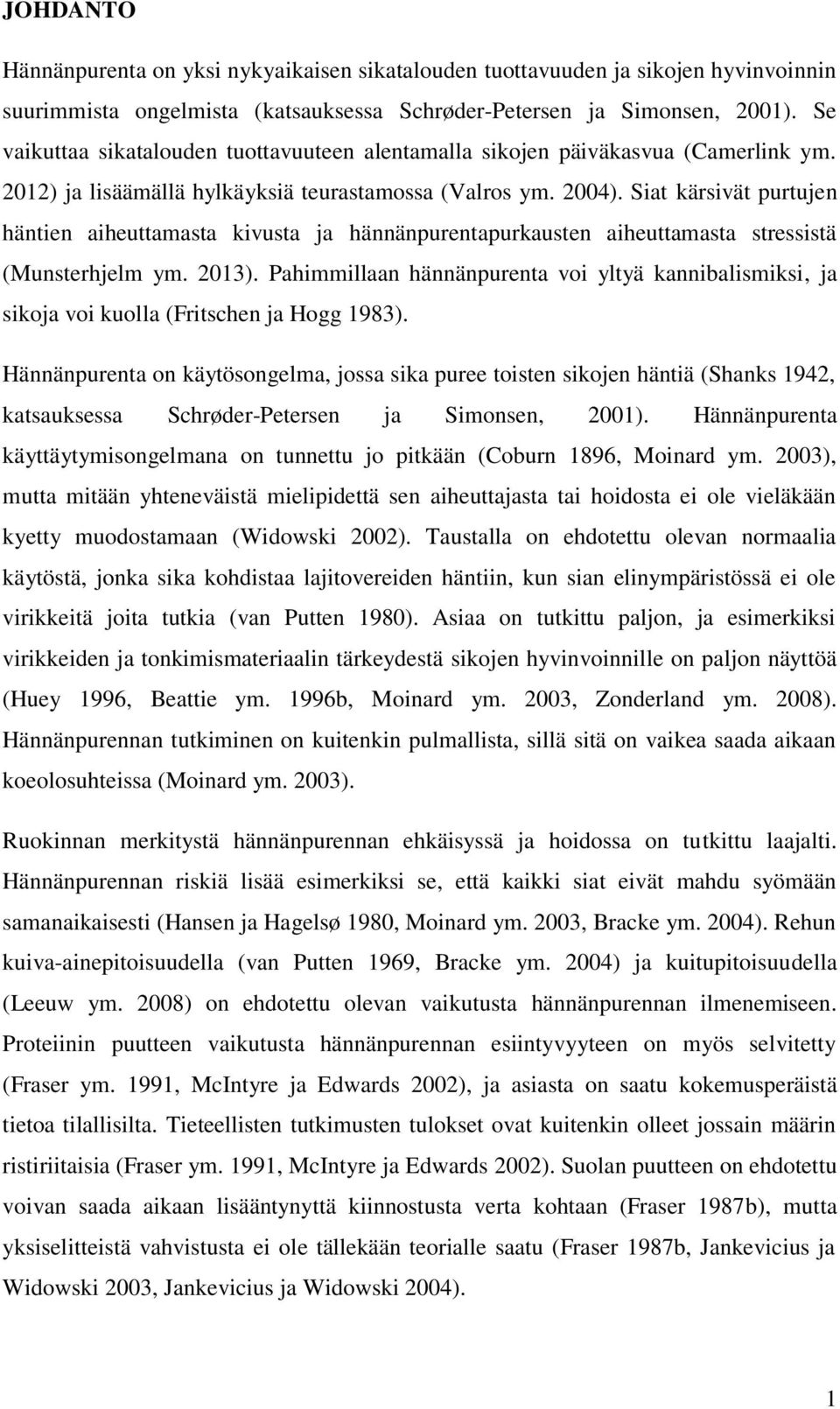 Siat kärsivät purtujen häntien aiheuttamasta kivusta ja hännänpurentapurkausten aiheuttamasta stressistä (Munsterhjelm ym. 2013).