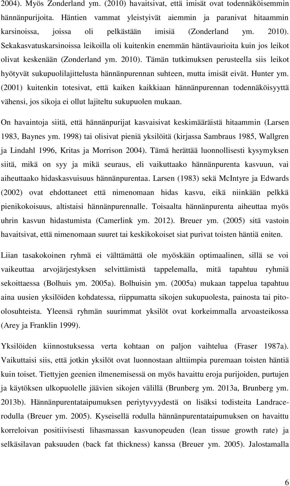 Sekakasvatuskarsinoissa leikoilla oli kuitenkin enemmän häntävaurioita kuin jos leikot olivat keskenään (Zonderland ym. 2010).