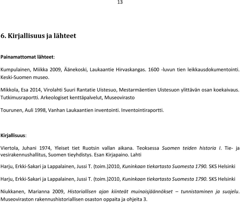 Arkeologiset kenttäpalvelut, Museovirasto Tourunen, Auli 1998, Vanhan Laukaantien inventointi. Inventointiraportti. Kirjallisuus: Viertola, Juhani 1974, Yleiset tiet Ruotsin vallan aikana.