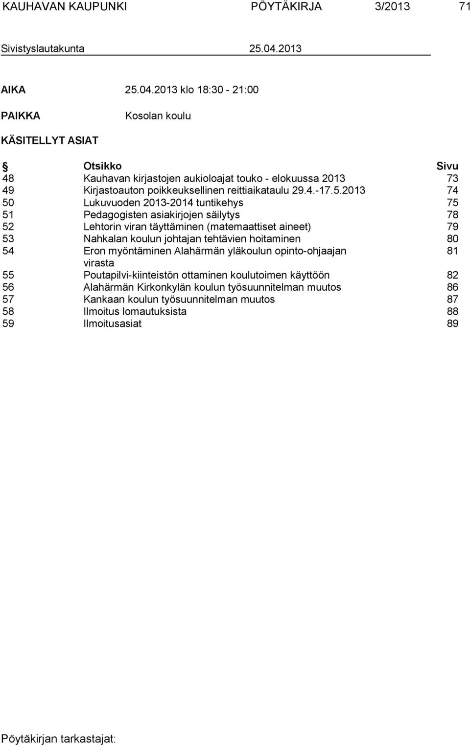 2013 klo 18:30-21:00 PAIKKA Kosolan koulu KÄSITELLYT ASIAT Otsikko Sivu 48 Kauhavan kirjastojen aukioloajat touko - elokuussa 2013 73 49 Kirjastoauton poikkeuksellinen reittiaikataulu 29.