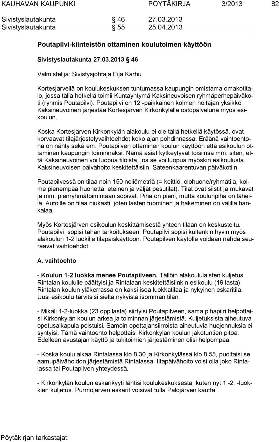 2013 46 Kortesjärvellä on koulukeskuksen tuntumassa kaupungin omistama oma ko ti talo, jossa tällä hetkellä toimii Kuntayhtymä Kaksineuvoisen ryh mä per he päi vä koti (ryhmis Poutapilvi).