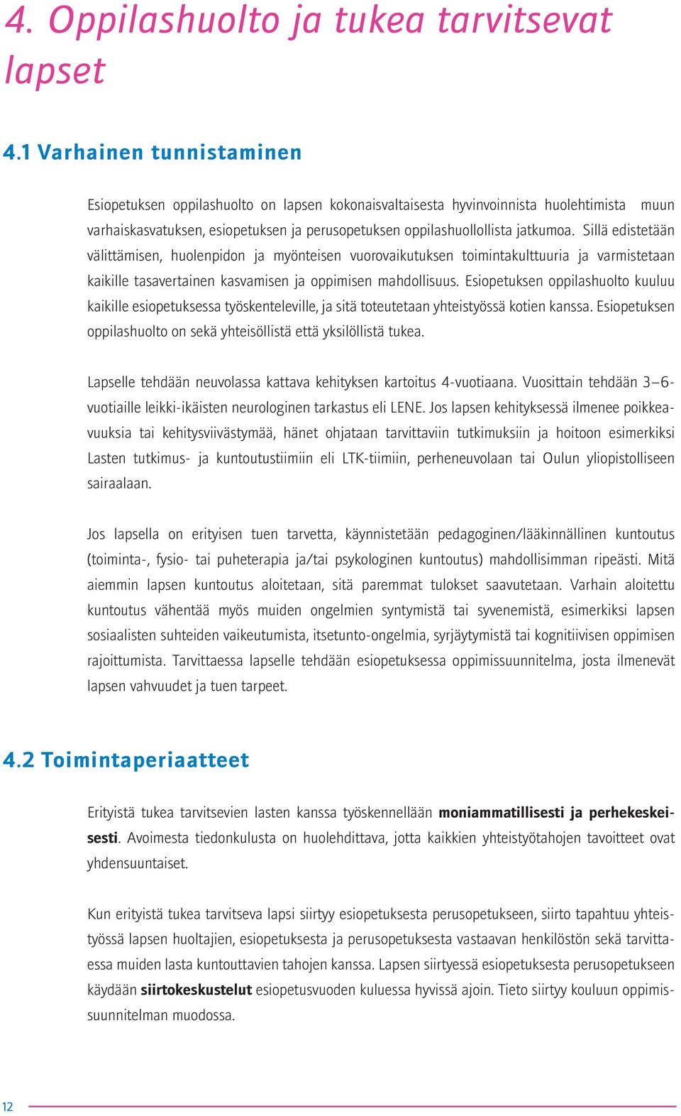 Sillä edistetään välittämisen, huolenpidon ja myönteisen vuorovaikutuksen toimintakulttuuria ja varmistetaan kaikille tasavertainen kasvamisen ja oppimisen mahdollisuus.