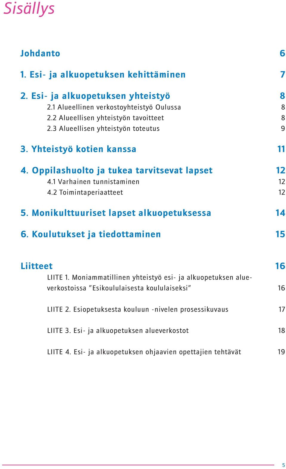 Monikulttuuriset lapset alkuopetuksessa 14 6. Koulutukset ja tiedottaminen 15 Liitteet 16 LIITE 1.