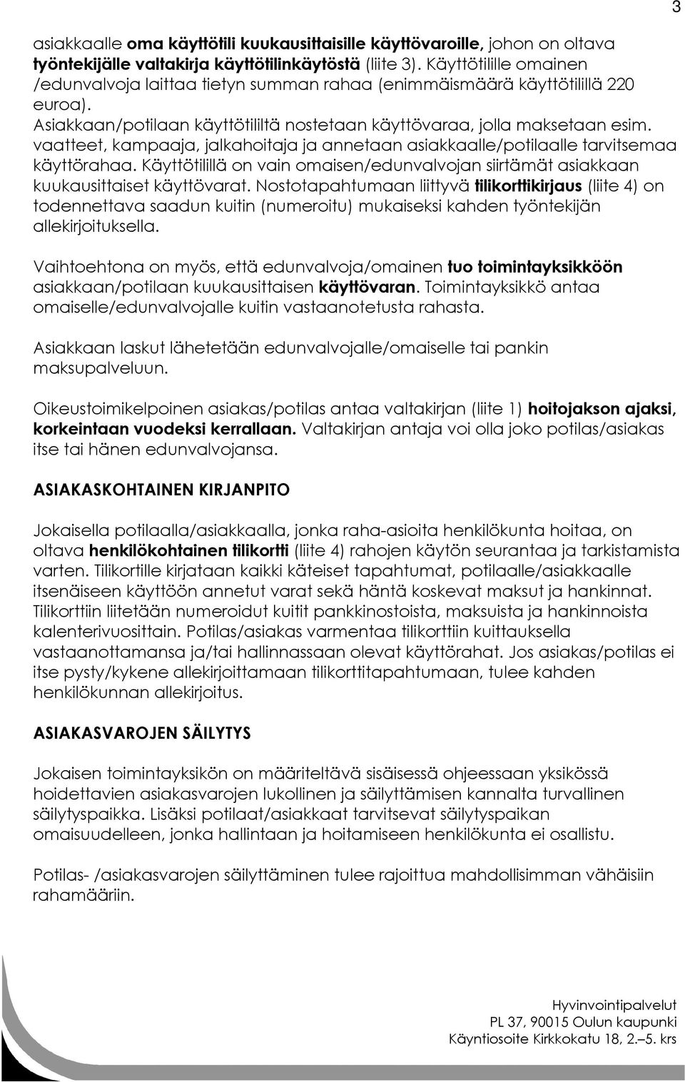 vaatteet, kampaaja, jalkahoitaja ja annetaan asiakkaalle/potilaalle tarvitsemaa käyttörahaa. Käyttötilillä on vain omaisen/edunvalvojan siirtämät asiakkaan kuukausittaiset käyttövarat.