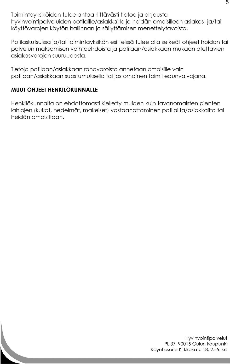 Potilaskutsuissa ja/tai toimintayksikön esitteissä tulee olla selkeät ohjeet hoidon tai palvelun maksamisen vaihtoehdoista ja potilaan/asiakkaan mukaan otettavien asiakasvarojen