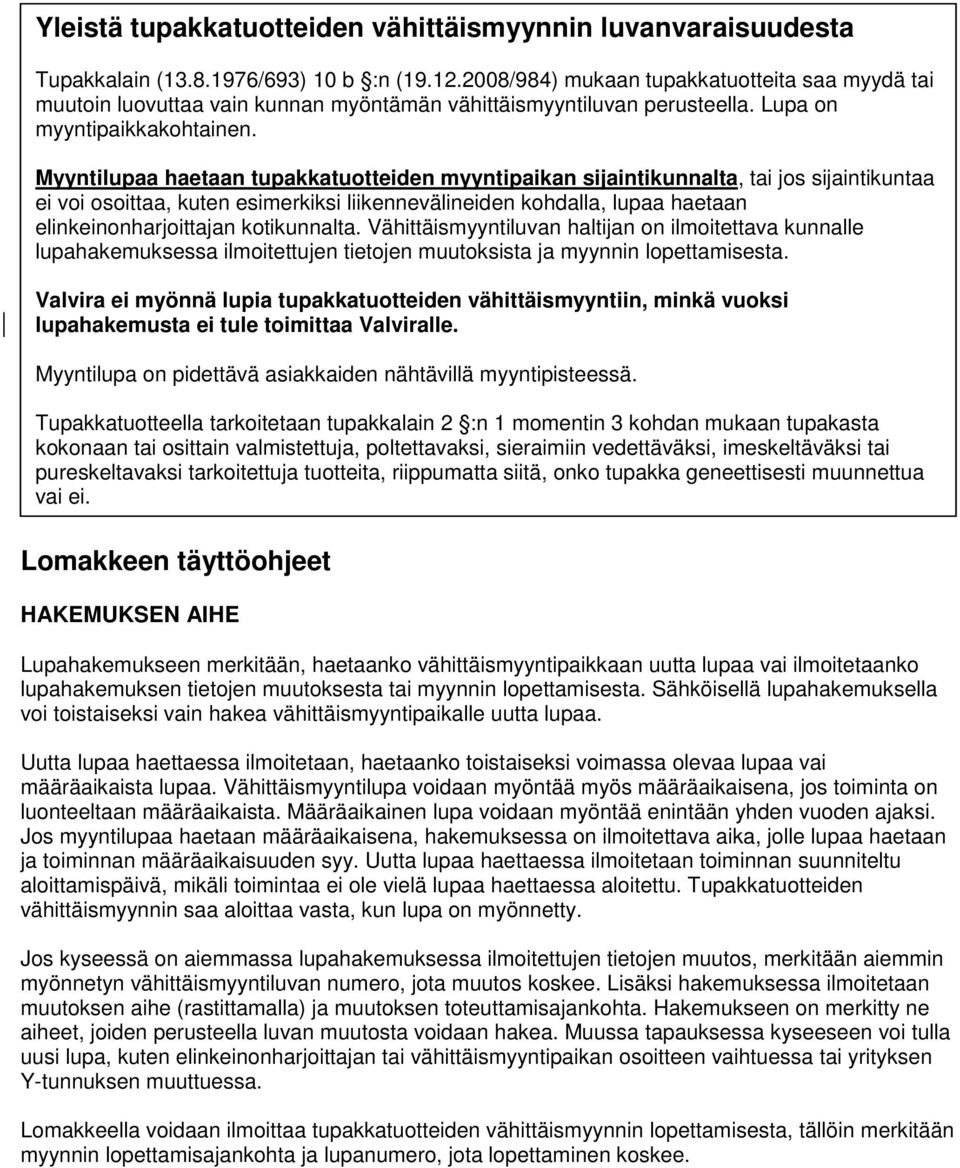 Myyntilupaa haetaan tupakkatuotteiden myyntipaikan sijaintikunnalta, tai jos sijaintikuntaa ei voi osoittaa, kuten esimerkiksi liikennevälineiden kohdalla, lupaa haetaan elinkeinonharjoittajan