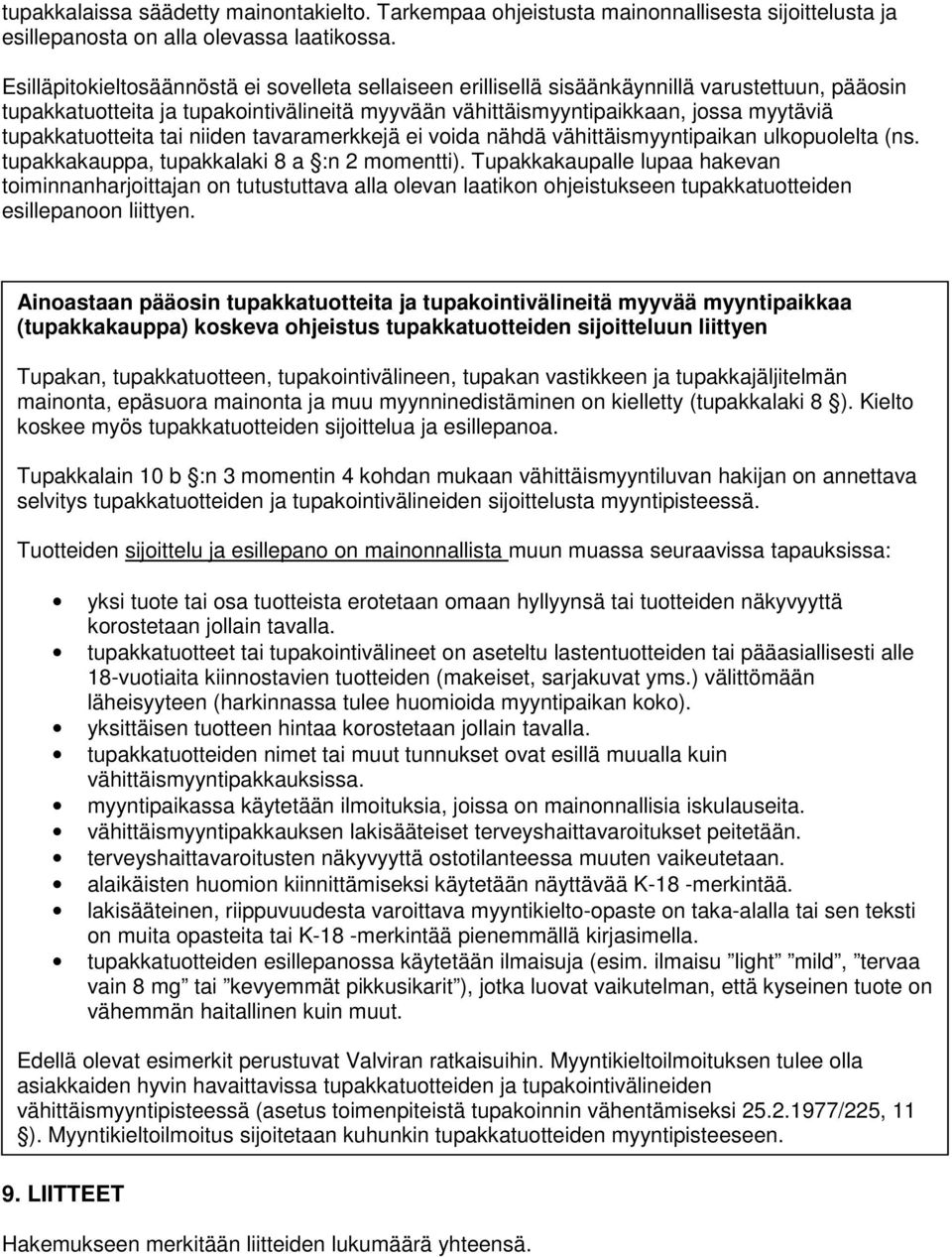 tupakkatuotteita tai niiden tavaramerkkejä ei voida nähdä vähittäismyyntipaikan ulkopuolelta (ns. tupakkakauppa, tupakkalaki 8 a :n 2 momentti).