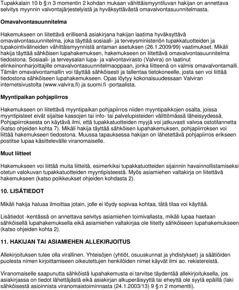 tupakointivälineiden vähittäismyynnistä antaman asetuksen (26.1.2009/99) vaatimukset. Mikäli hakija täyttää sähköisen lupahakemuksen, hakemukseen on liitettävä omavalvontasuunnitelma tiedostona.