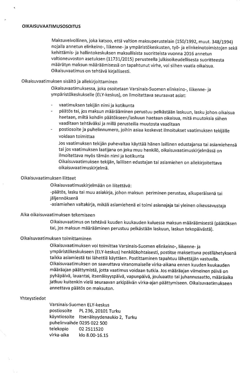 asetuksen (11731/2015) perusteella julkisoikeudellisesta suoritteesta määrätyn maksun määräämisessä on tapahtunut virhe, voi siihen vaatia oikaisua. Oikaisuvaatimus on tehtävä kirjallisesti.