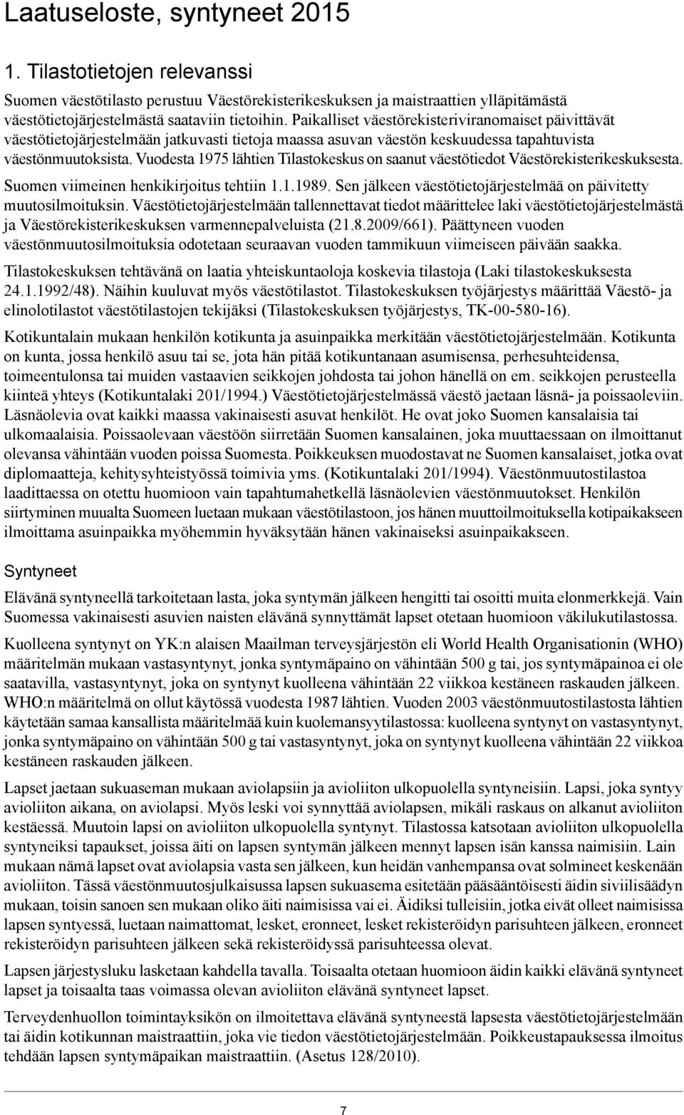 Vuodesta 1975 lähtien Tilastokeskus on saanut väestötiedot Väestörekisterikeskuksesta. Suomen viimeinen henkikirjoitus tehtiin 1.1.1989.