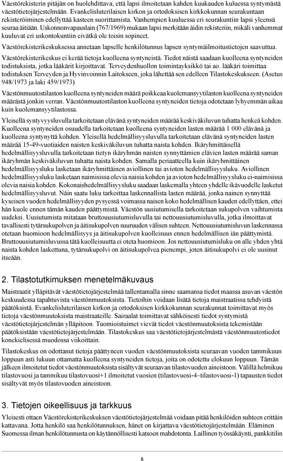 Uskonnonvapauslain (767/1969) mukaan lapsi merkitään äidin rekisteriin, mikäli vanhemmat kuuluvat eri uskontokuntiin eivätkä ole toisin sopineet.