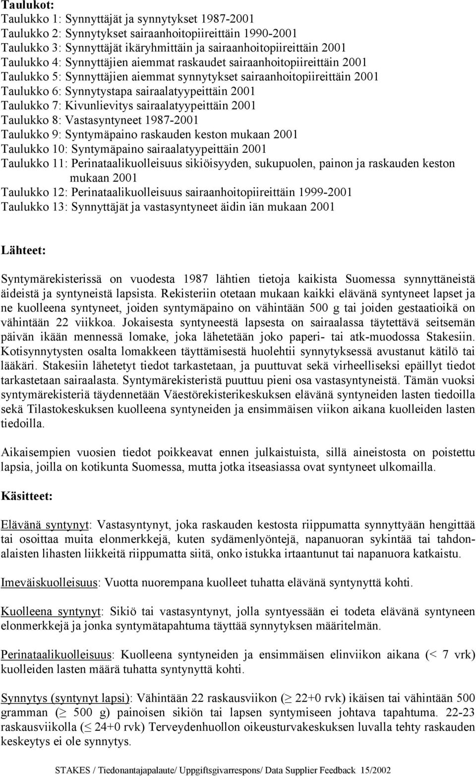 Kivunlievitys sairaalatyypeittäin 2001 Taulukko 8: Vastasyntyneet 1987-2001 Taulukko 9: Syntymäpaino raskauden keston mukaan 2001 Taulukko 10: Syntymäpaino sairaalatyypeittäin 2001 Taulukko 11: