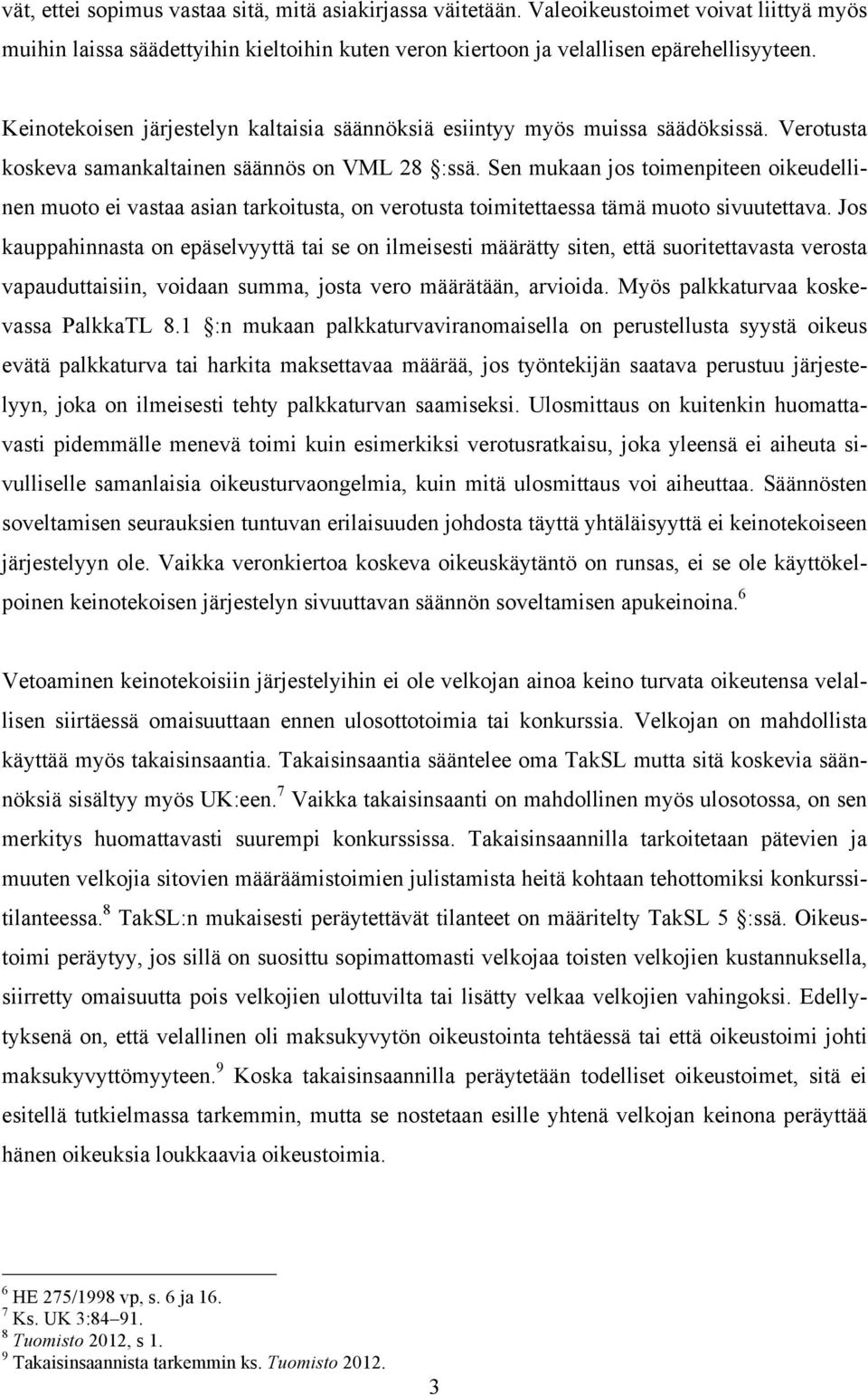 Sen mukaan jos toimenpiteen oikeudellinen muoto ei vastaa asian tarkoitusta, on verotusta toimitettaessa tämä muoto sivuutettava.