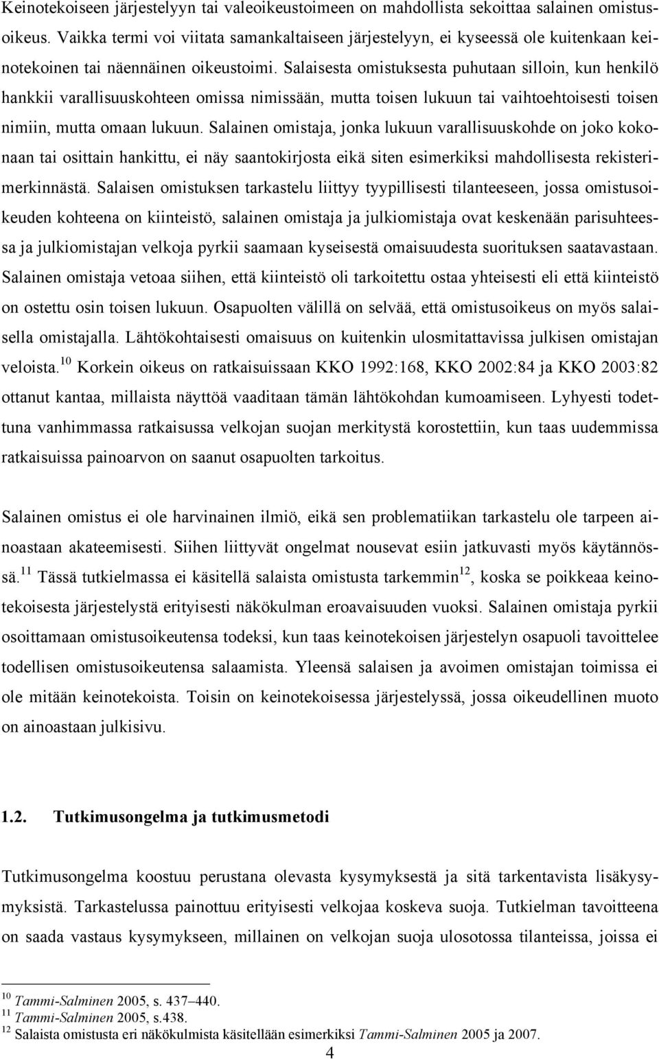 Salaisesta omistuksesta puhutaan silloin, kun henkilö hankkii varallisuuskohteen omissa nimissään, mutta toisen lukuun tai vaihtoehtoisesti toisen nimiin, mutta omaan lukuun.