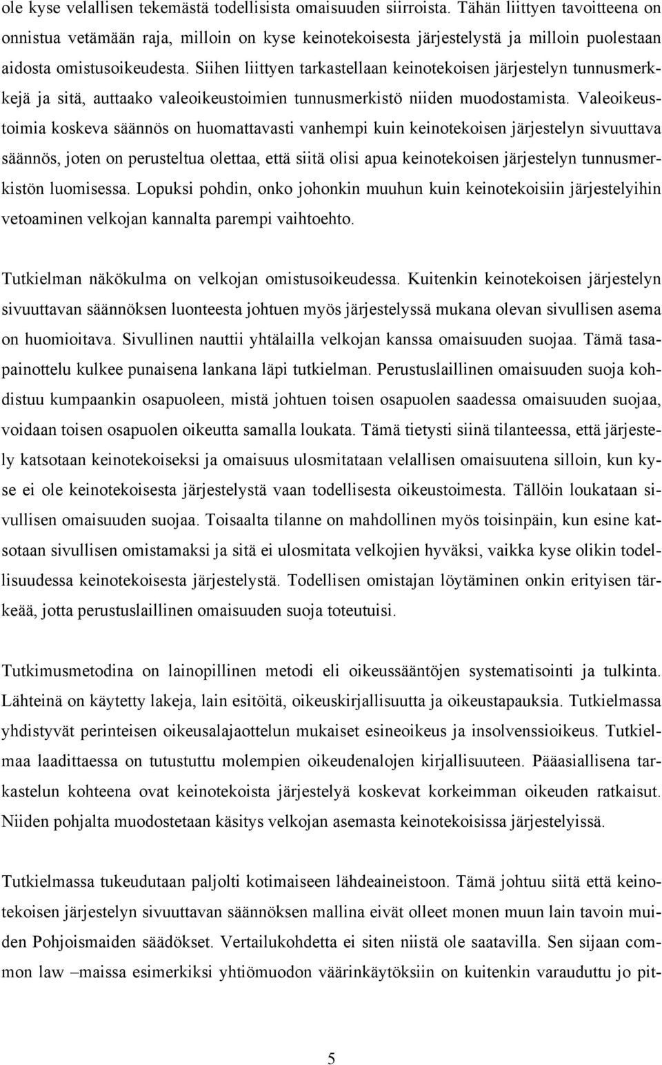 Siihen liittyen tarkastellaan keinotekoisen järjestelyn tunnusmerkkejä ja sitä, auttaako valeoikeustoimien tunnusmerkistö niiden muodostamista.