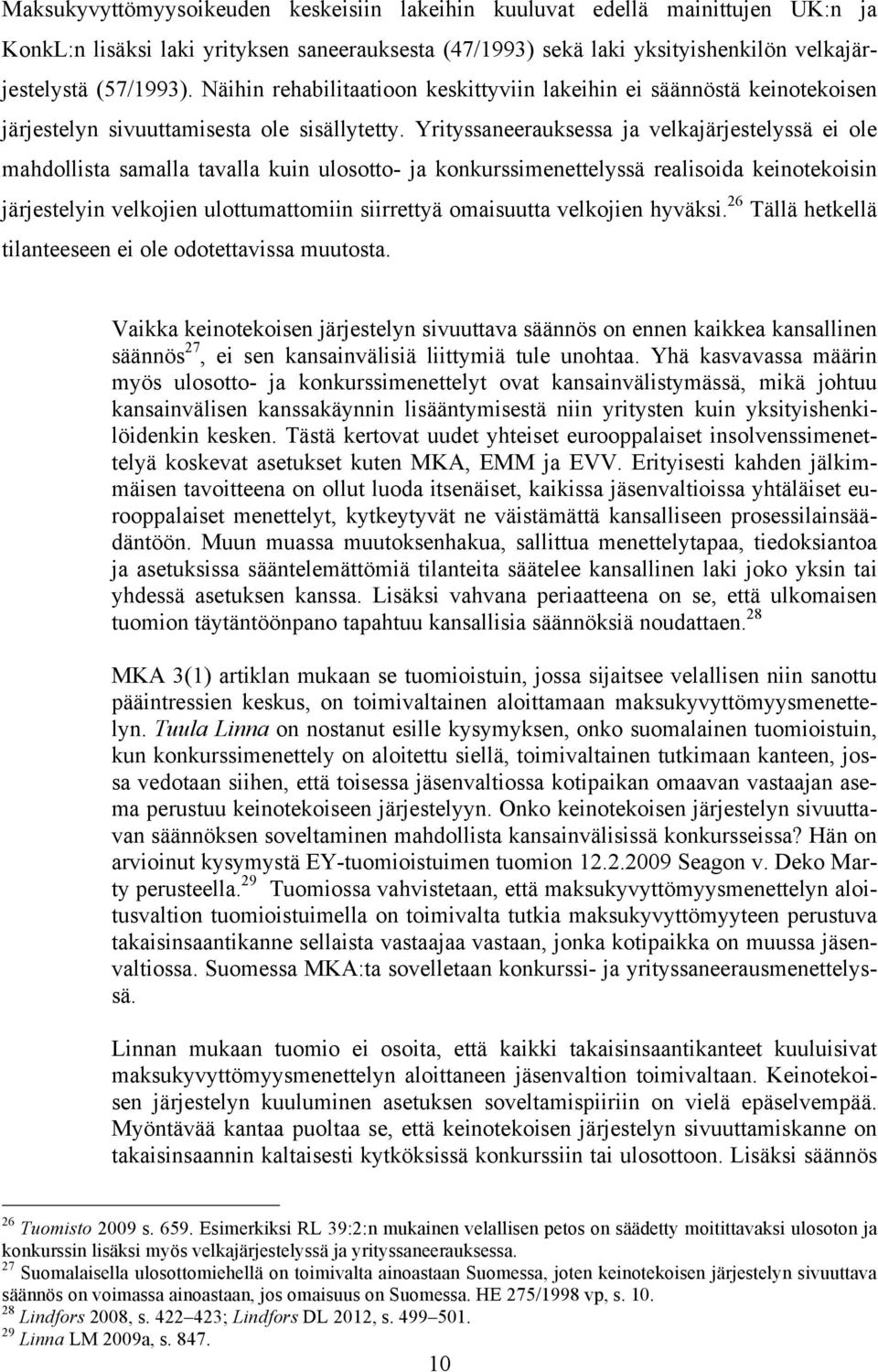 Yrityssaneerauksessa ja velkajärjestelyssä ei ole mahdollista samalla tavalla kuin ulosotto- ja konkurssimenettelyssä realisoida keinotekoisin järjestelyin velkojien ulottumattomiin siirrettyä