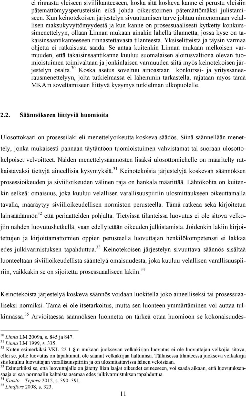 lähellä tilannetta, jossa kyse on takaisinsaantikanteeseen rinnastettavasta tilanteesta. Yksiselitteistä ja täysin varmaa ohjetta ei ratkaisusta saada.