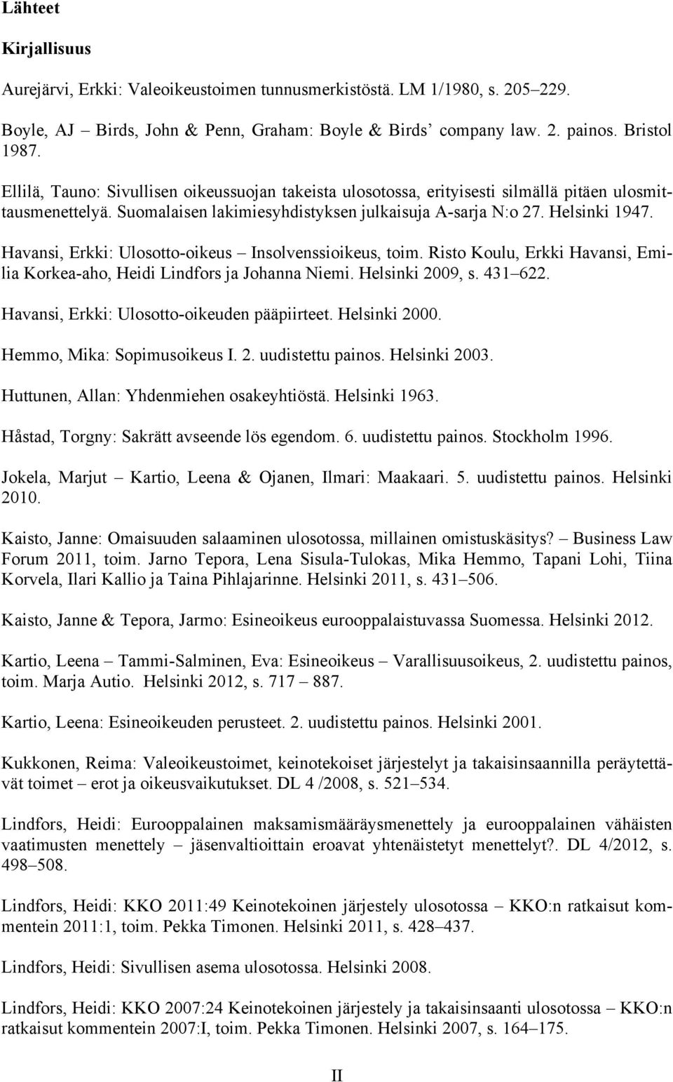 Havansi, Erkki: Ulosotto-oikeus Insolvenssioikeus, toim. Risto Koulu, Erkki Havansi, Emilia Korkea-aho, Heidi Lindfors ja Johanna Niemi. Helsinki 2009, s. 431 622.