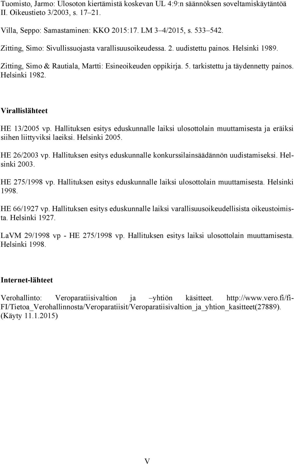 Helsinki 1982. Virallislähteet HE 13/2005 vp. Hallituksen esitys eduskunnalle laiksi ulosottolain muuttamisesta ja eräiksi siihen liittyviksi laeiksi. Helsinki 2005. HE 26/2003 vp.