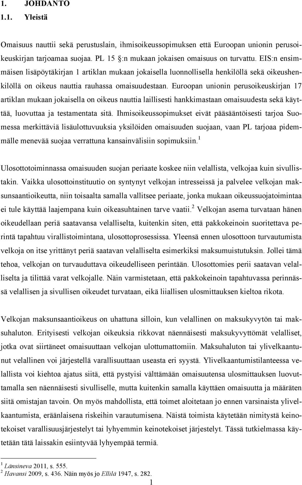 Euroopan unionin perusoikeuskirjan 17 artiklan mukaan jokaisella on oikeus nauttia laillisesti hankkimastaan omaisuudesta sekä käyttää, luovuttaa ja testamentata sitä.