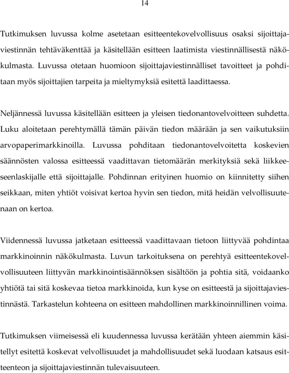 Neljännessä luvussa käsitellään esitteen ja yleisen tiedonantovelvoitteen suhdetta. Luku aloitetaan perehtymällä tämän päivän tiedon määrään ja sen vaikutuksiin arvopaperimarkkinoilla.