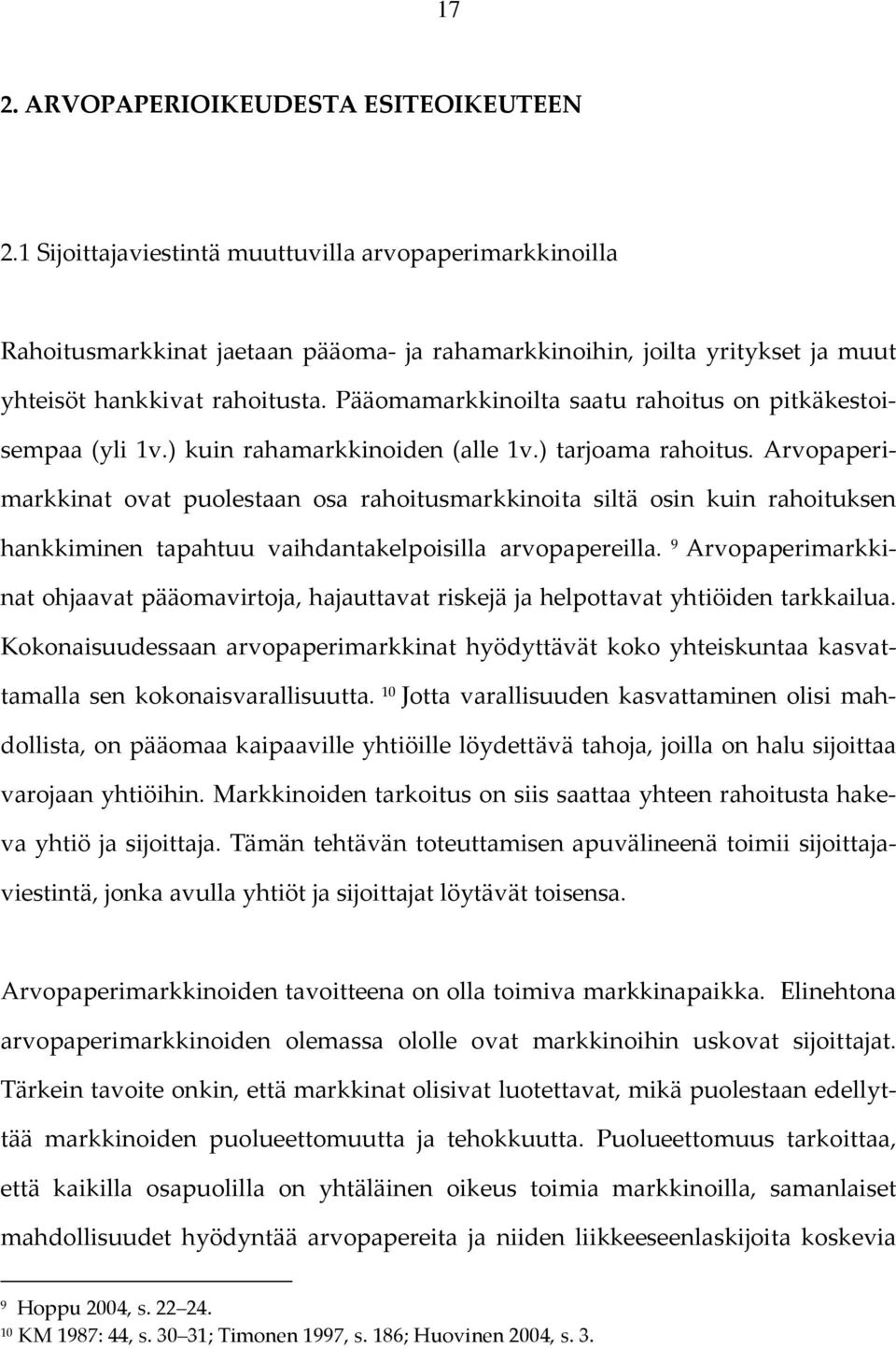 Pääomamarkkinoilta saatu rahoitus on pitkäkestoisempaa (yli 1v.) kuin rahamarkkinoiden (alle 1v.) tarjoama rahoitus.