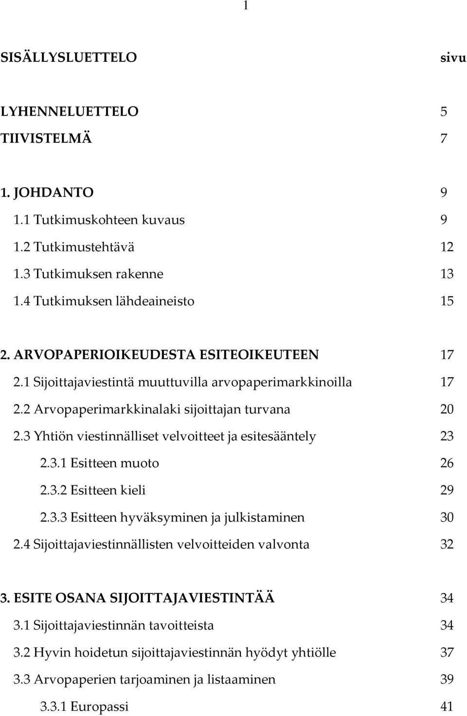 3 Yhtiön viestinnälliset velvoitteet ja esitesääntely 23 2.3.1 Esitteen muoto 26 2.3.2 Esitteen kieli 29 2.3.3 Esitteen hyväksyminen ja julkistaminen 30 2.
