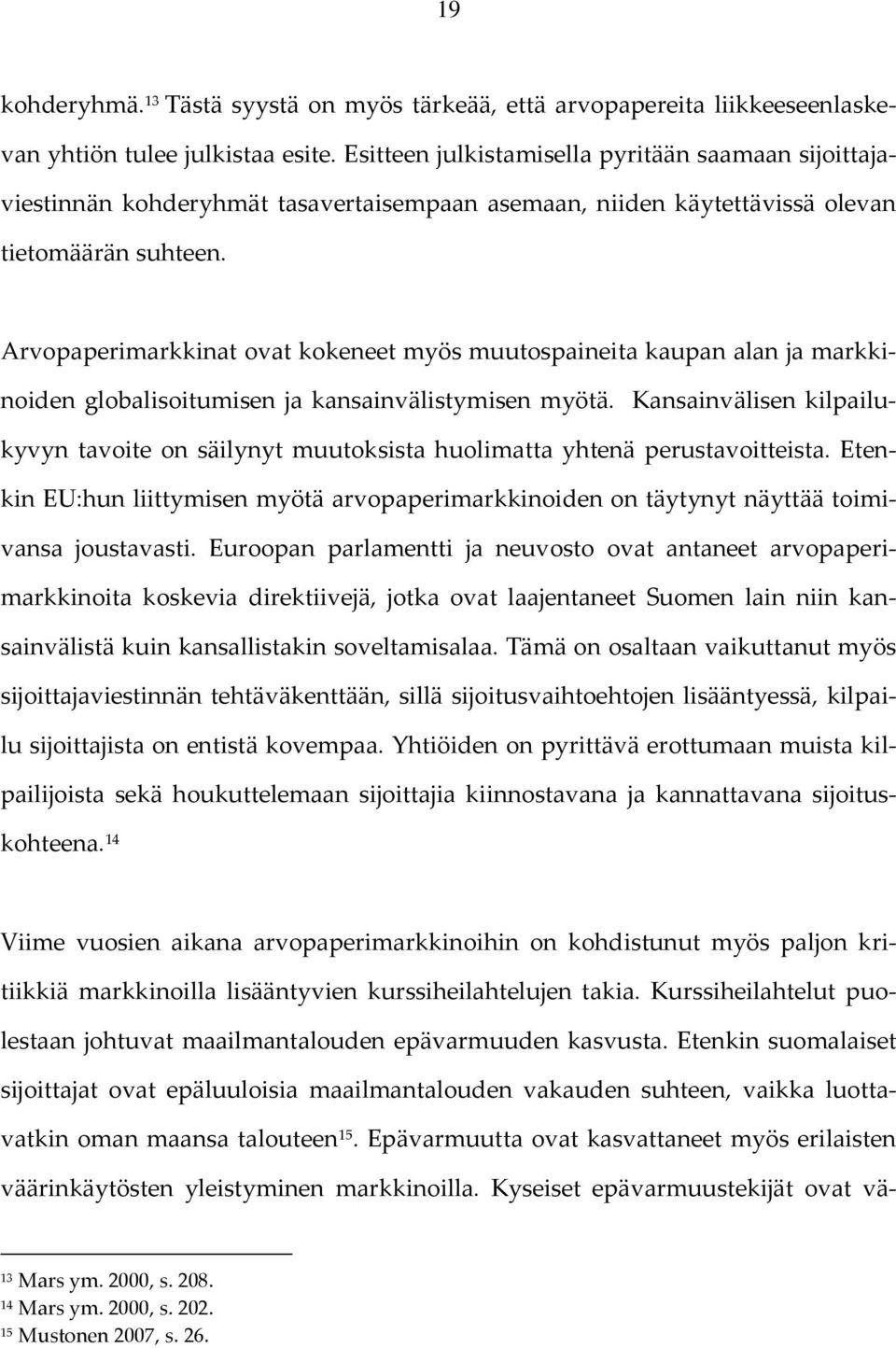 Arvopaperimarkkinat ovat kokeneet myös muutospaineita kaupan alan ja markkinoiden globalisoitumisen ja kansainvälistymisen myötä.