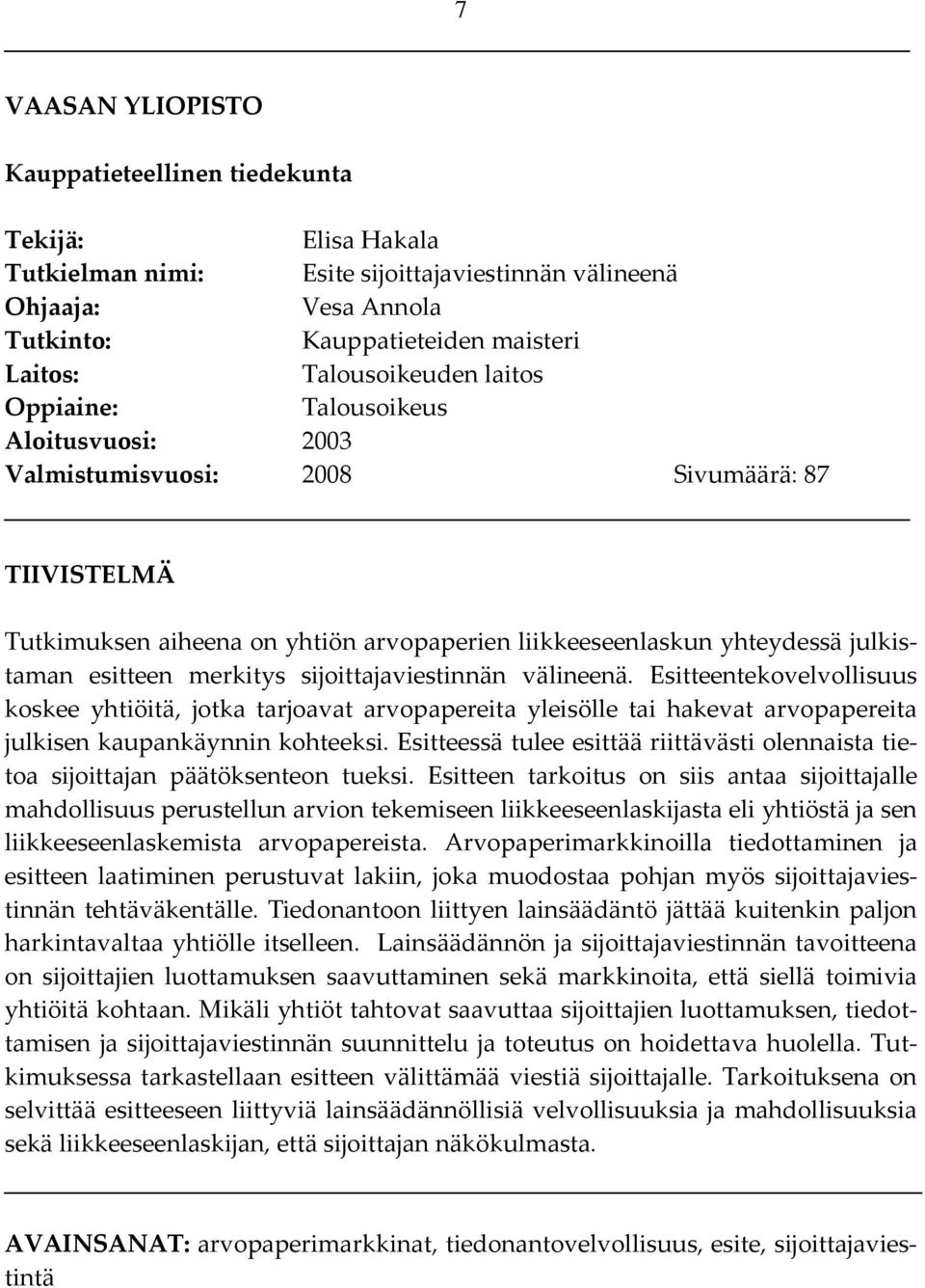 esitteen merkitys sijoittajaviestinnän välineenä. Esitteentekovelvollisuus koskee yhtiöitä, jotka tarjoavat arvopapereita yleisölle tai hakevat arvopapereita julkisen kaupankäynnin kohteeksi.