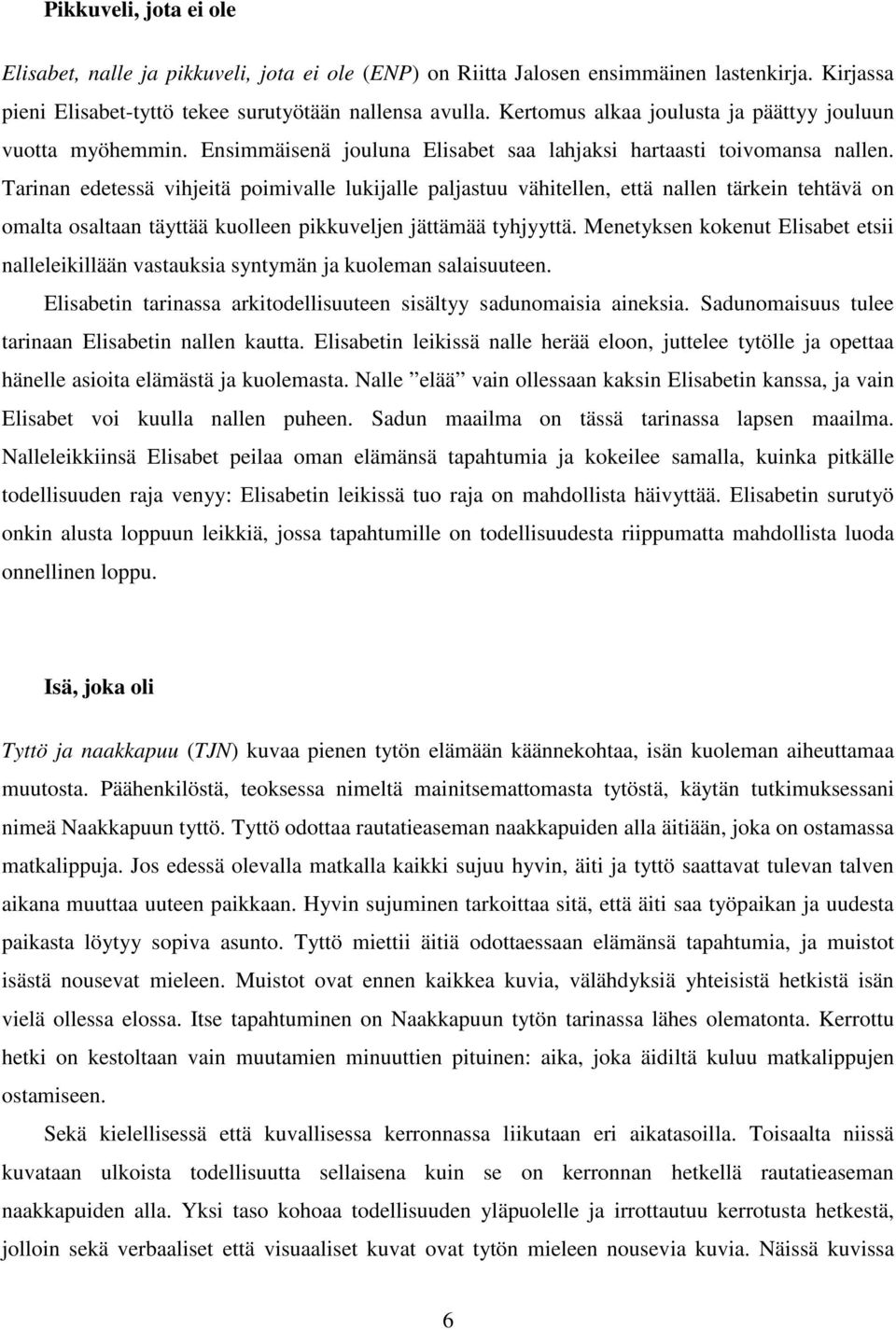 Tarinan edetessä vihjeitä poimivalle lukijalle paljastuu vähitellen, että nallen tärkein tehtävä on omalta osaltaan täyttää kuolleen pikkuveljen jättämää tyhjyyttä.