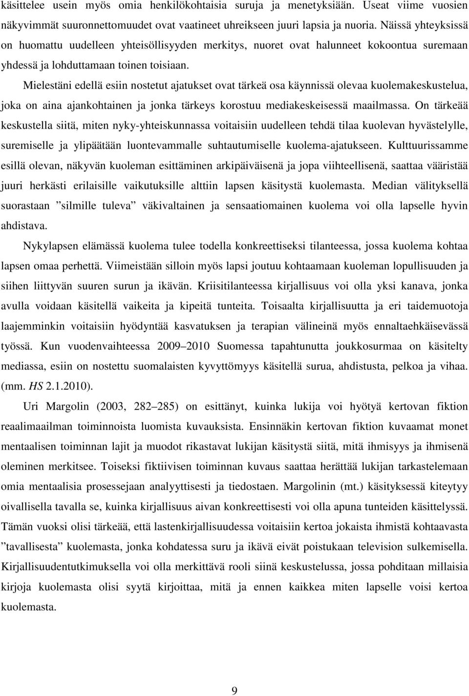 Mielestäni edellä esiin nostetut ajatukset ovat tärkeä osa käynnissä olevaa kuolemakeskustelua, joka on aina ajankohtainen ja jonka tärkeys korostuu mediakeskeisessä maailmassa.