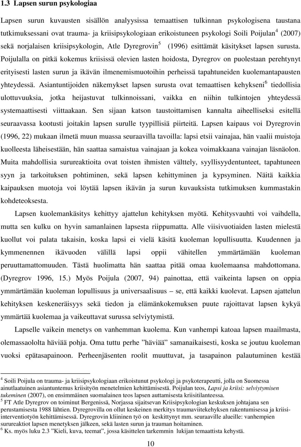 Poijulalla on pitkä kokemus kriisissä olevien lasten hoidosta, Dyregrov on puolestaan perehtynyt erityisesti lasten surun ja ikävän ilmenemismuotoihin perheissä tapahtuneiden kuolemantapausten