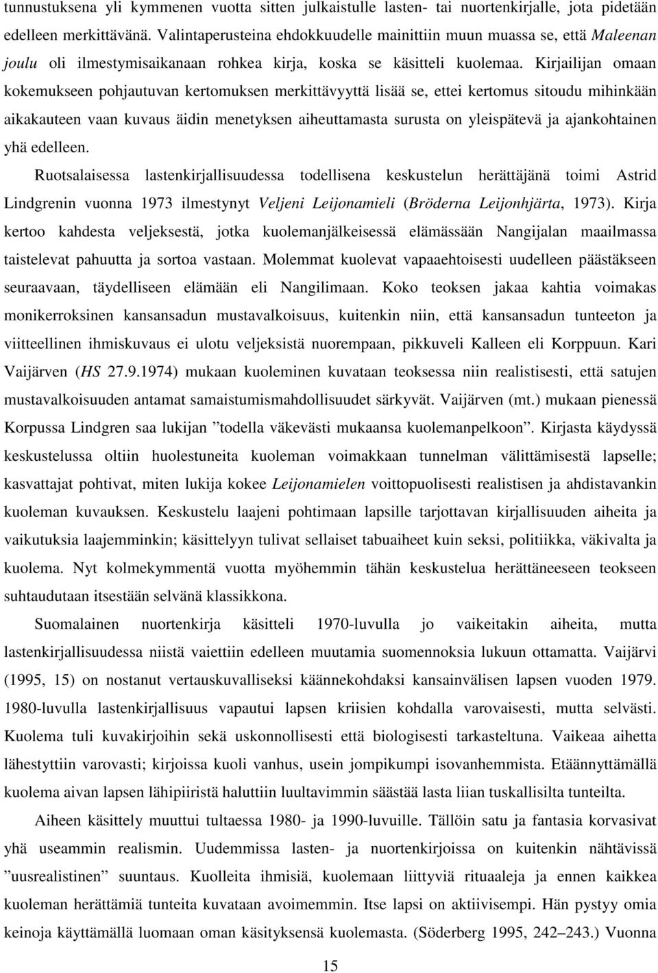 Kirjailijan omaan kokemukseen pohjautuvan kertomuksen merkittävyyttä lisää se, ettei kertomus sitoudu mihinkään aikakauteen vaan kuvaus äidin menetyksen aiheuttamasta surusta on yleispätevä ja