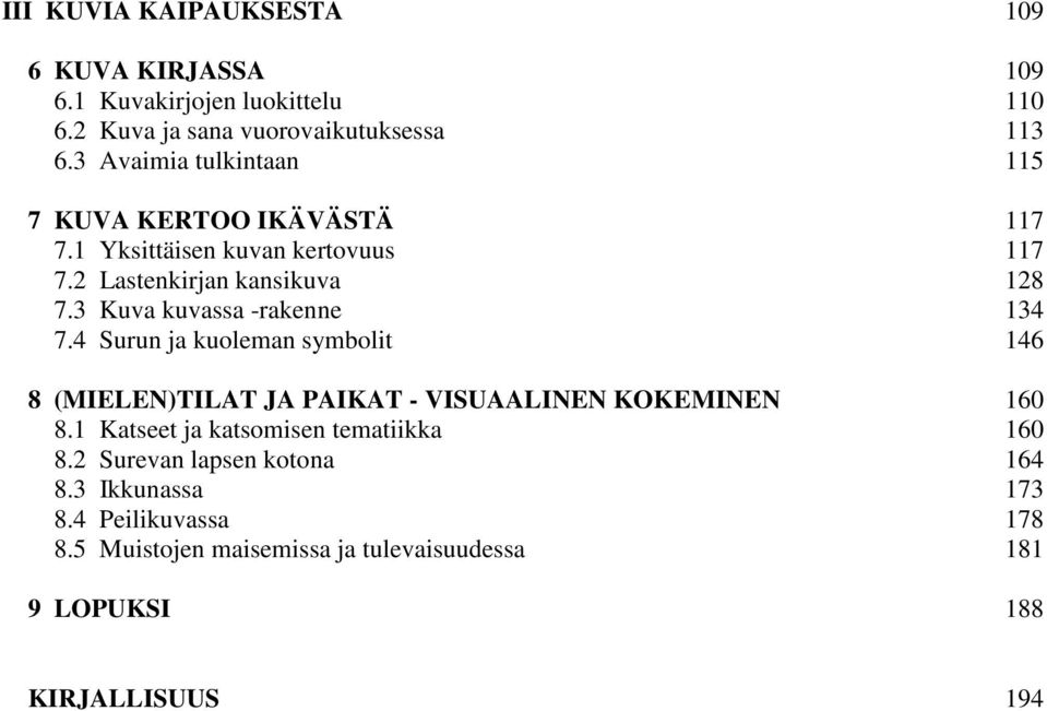 3 Kuva kuvassa -rakenne 134 7.4 Surun ja kuoleman symbolit 146 8 (MIELEN)TILAT JA PAIKAT - VISUAALINEN KOKEMINEN 160 8.