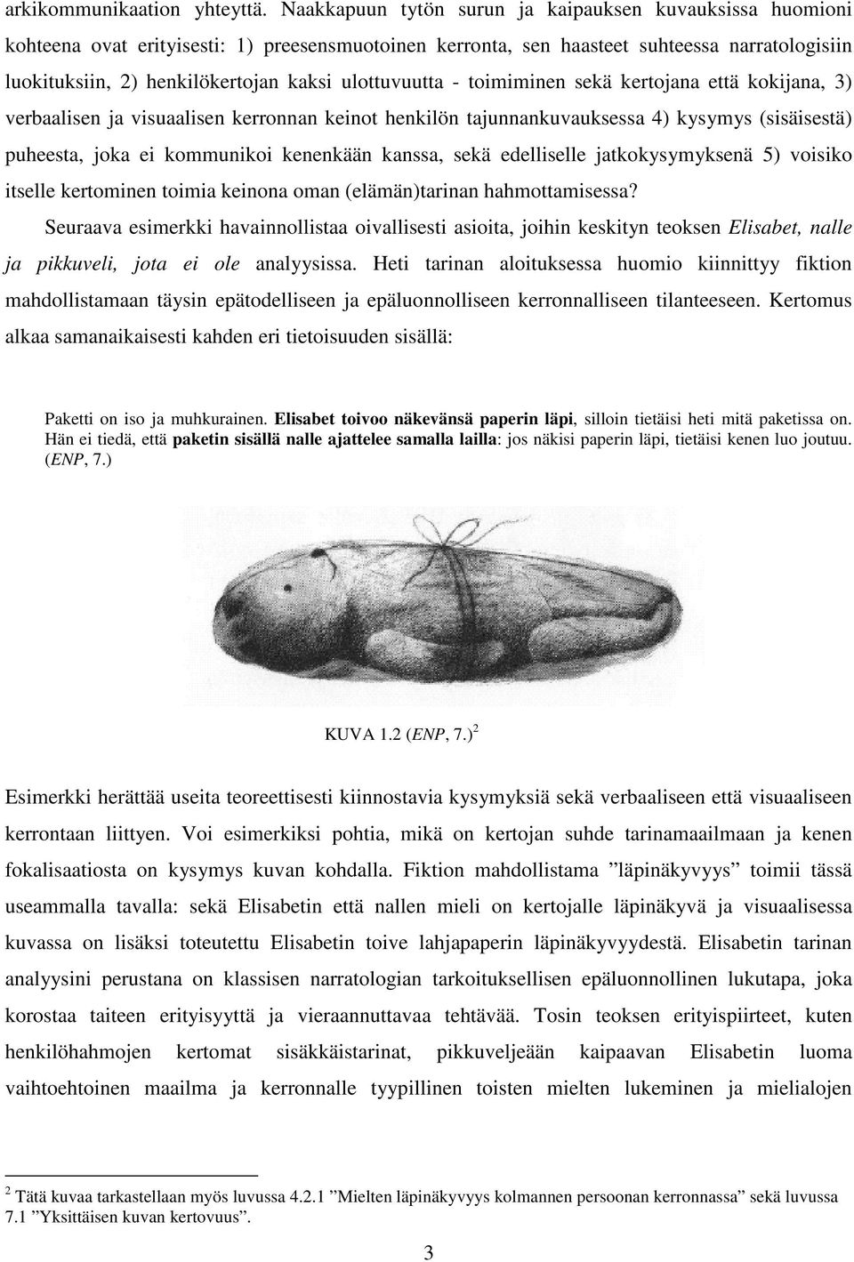 ulottuvuutta - toimiminen sekä kertojana että kokijana, 3) verbaalisen ja visuaalisen kerronnan keinot henkilön tajunnankuvauksessa 4) kysymys (sisäisestä) puheesta, joka ei kommunikoi kenenkään