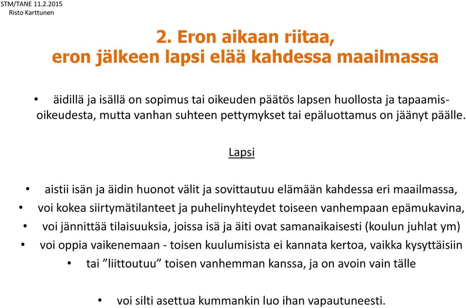 Lapsi aistii isän ja äidin huonot välit ja sovittautuu elämään kahdessa eri maailmassa, voi kokea siirtymätilanteet ja puhelinyhteydet toiseen vanhempaan epämukavina,