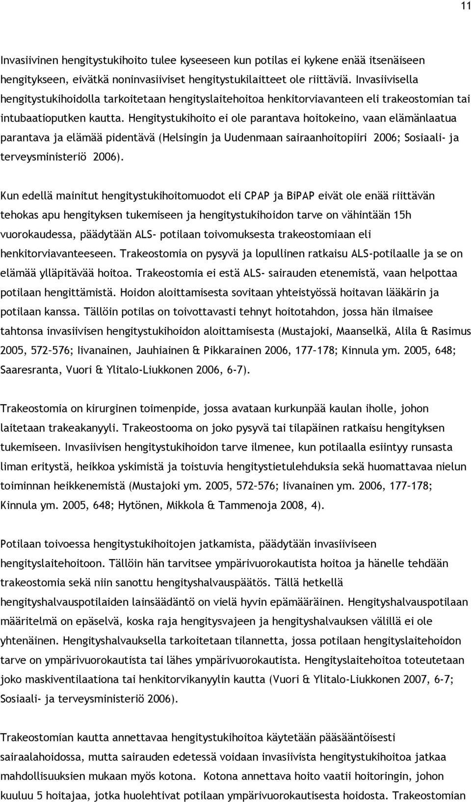 Hengitystukihoito ei ole parantava hoitokeino, vaan elämänlaatua parantava ja elämää pidentävä (Helsingin ja Uudenmaan sairaanhoitopiiri 2006; Sosiaali- ja terveysministeriö 2006).