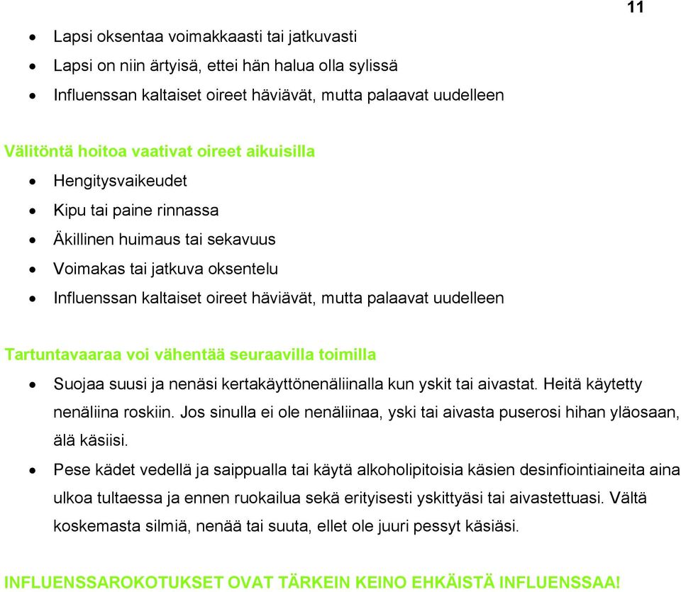 vähentää seuraavilla toimilla Suojaa suusi ja nenäsi kertakäyttönenäliinalla kun yskit tai aivastat. Heitä käytetty nenäliina roskiin.