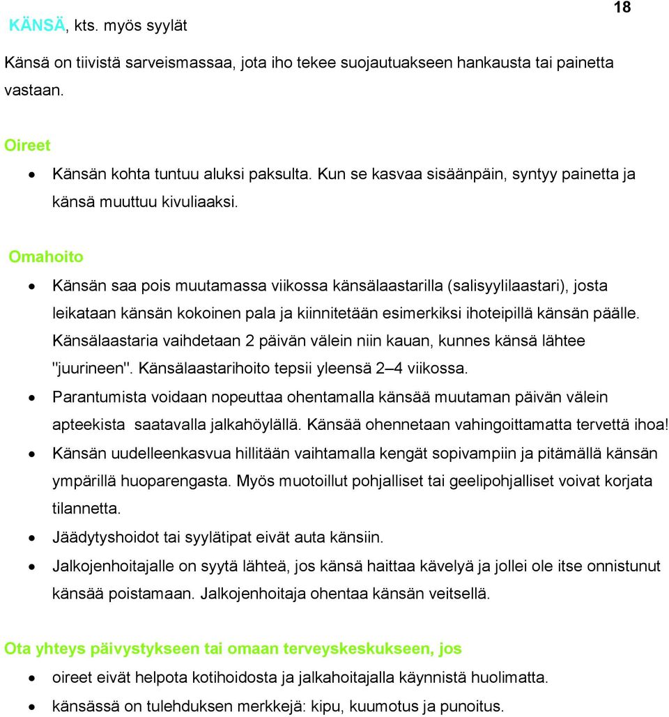 Känsän saa pois muutamassa viikossa känsälaastarilla (salisyylilaastari), josta leikataan känsän kokoinen pala ja kiinnitetään esimerkiksi ihoteipillä känsän päälle.