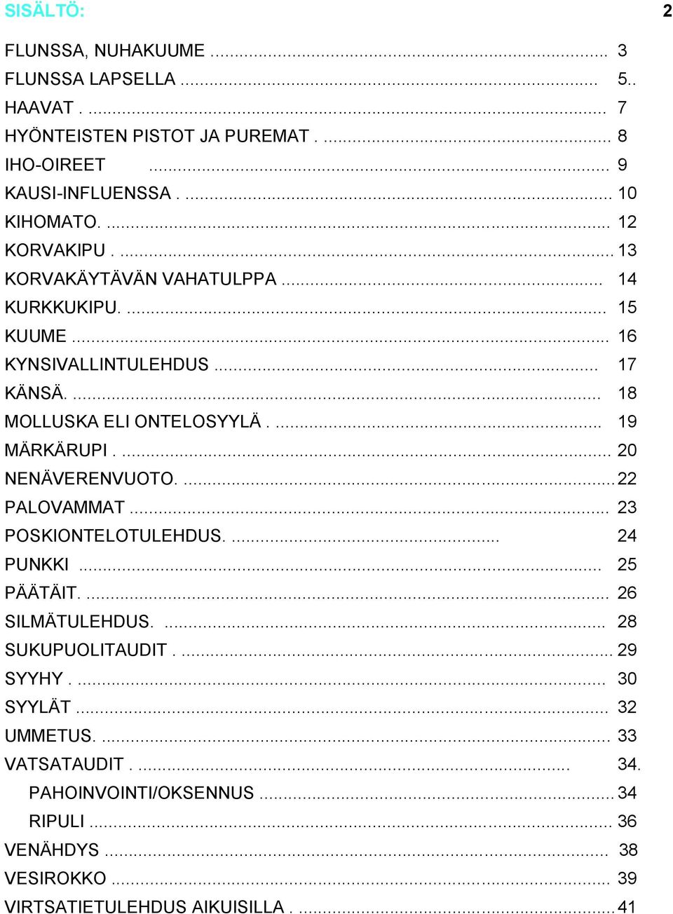 ... 19 MÄRKÄRUPI.... 20 NENÄVERENVUOTO.... 22 PALOVAMMAT... 23 POSKIONTELOTULEHDUS.... 24 PUNKKI... 25 PÄÄTÄIT.... 26 SILMÄTULEHDUS.... 28 SUKUPUOLITAUDIT.