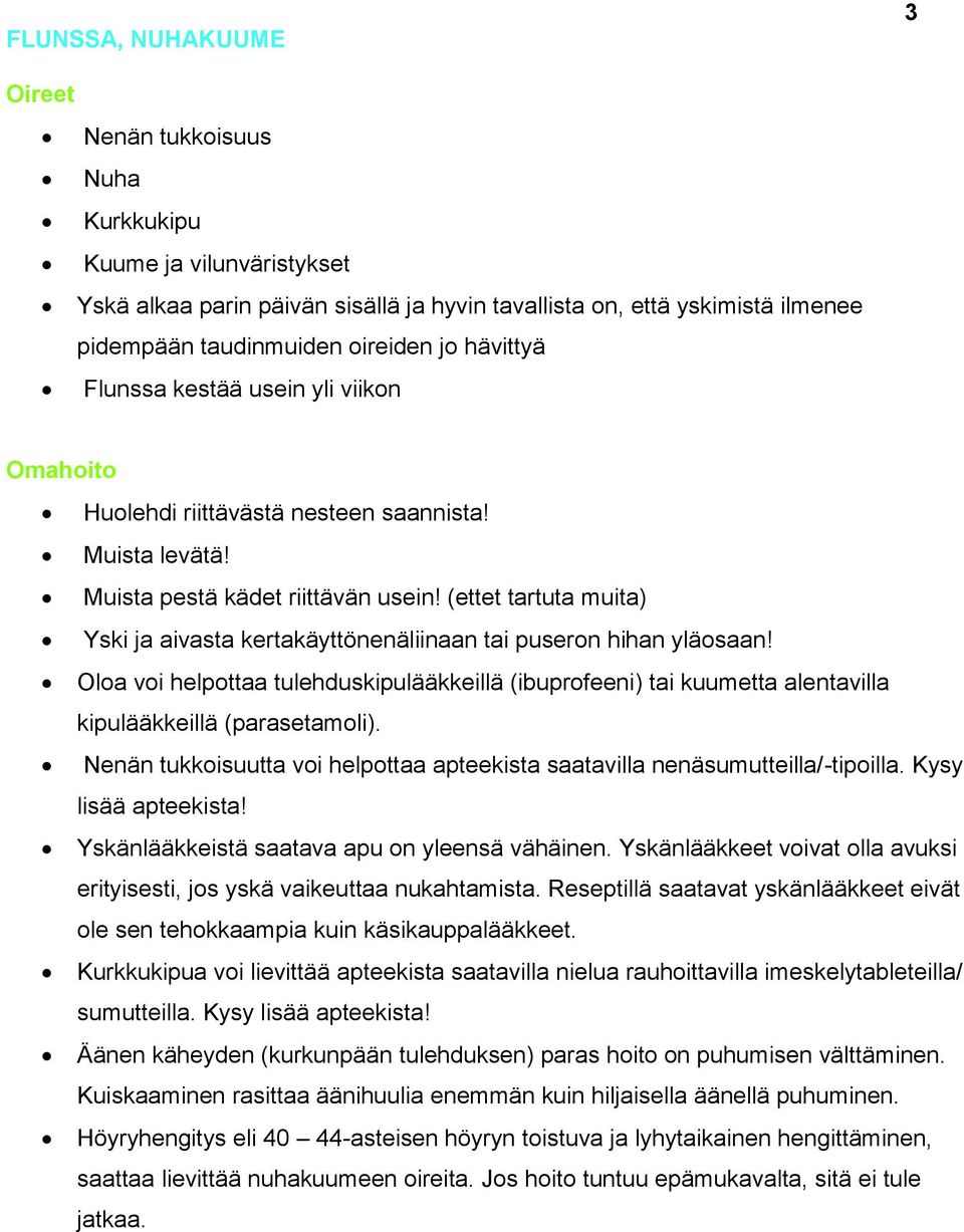 (ettet tartuta muita) Yski ja aivasta kertakäyttönenäliinaan tai puseron hihan yläosaan! Oloa voi helpottaa tulehduskipulääkkeillä (ibuprofeeni) tai kuumetta alentavilla kipulääkkeillä (parasetamoli).