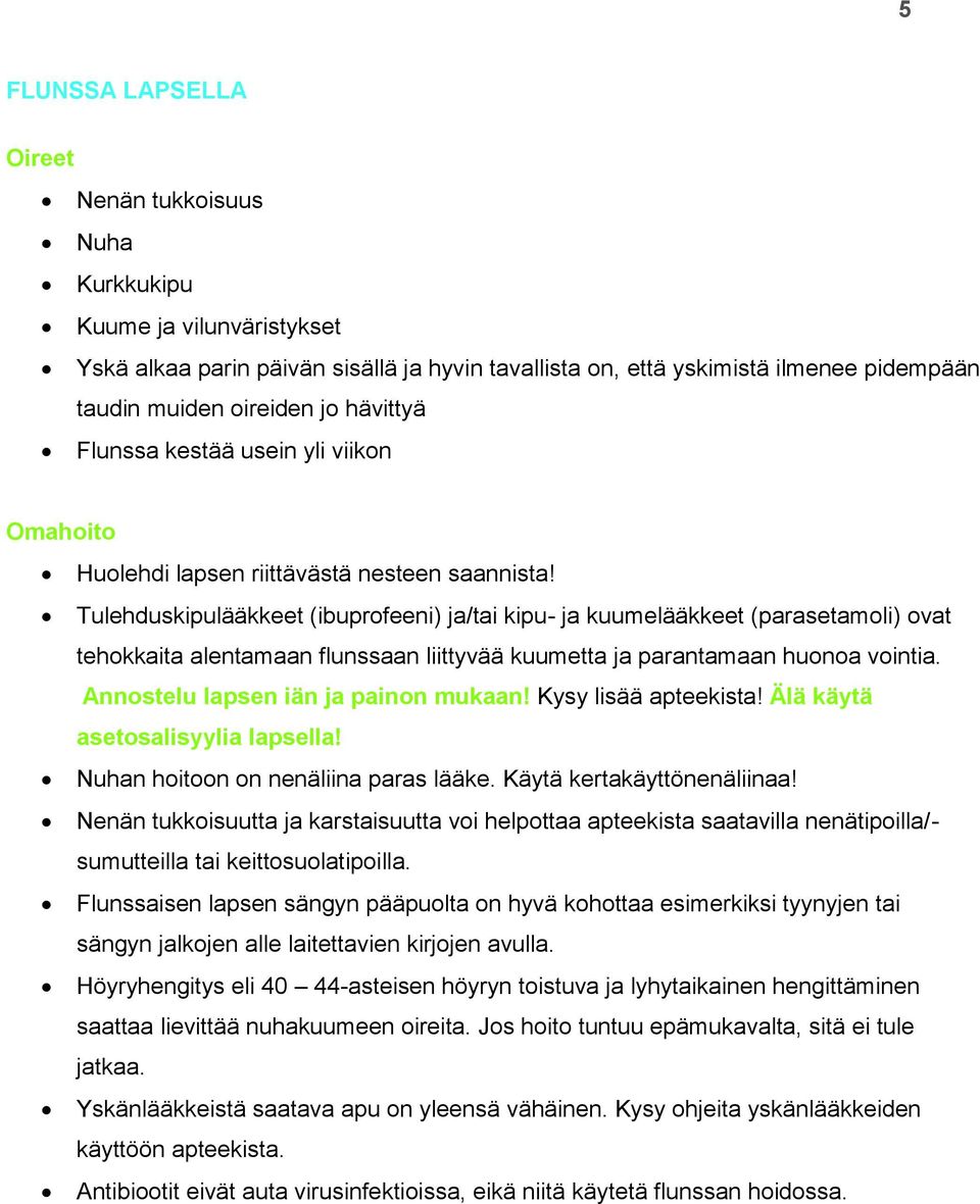 Tulehduskipulääkkeet (ibuprofeeni) ja/tai kipu- ja kuumelääkkeet (parasetamoli) ovat tehokkaita alentamaan flunssaan liittyvää kuumetta ja parantamaan huonoa vointia.