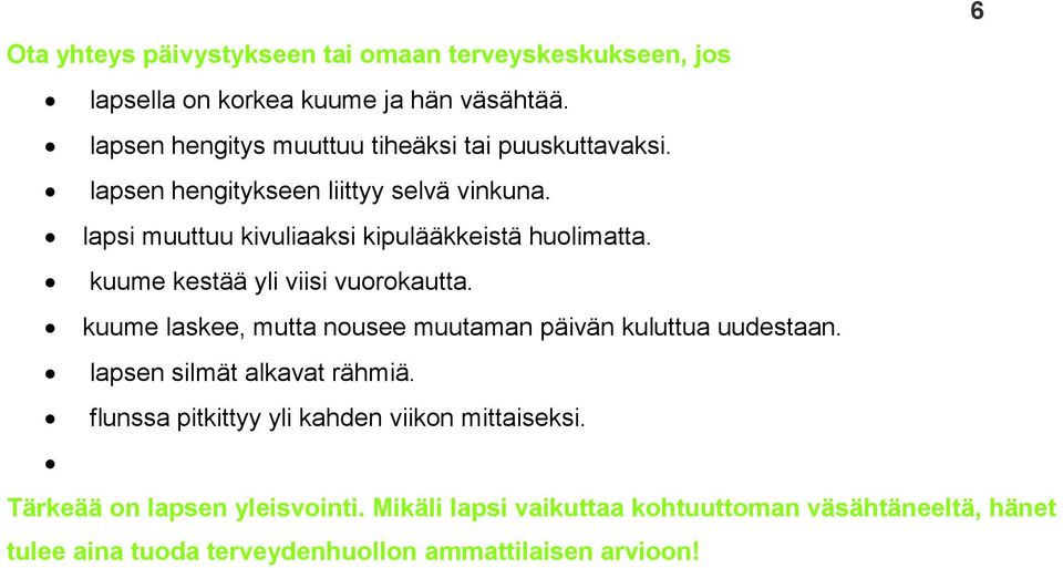 kuume kestää yli viisi vuorokautta. kuume laskee, mutta nousee muutaman päivän kuluttua uudestaan. lapsen silmät alkavat rähmiä.