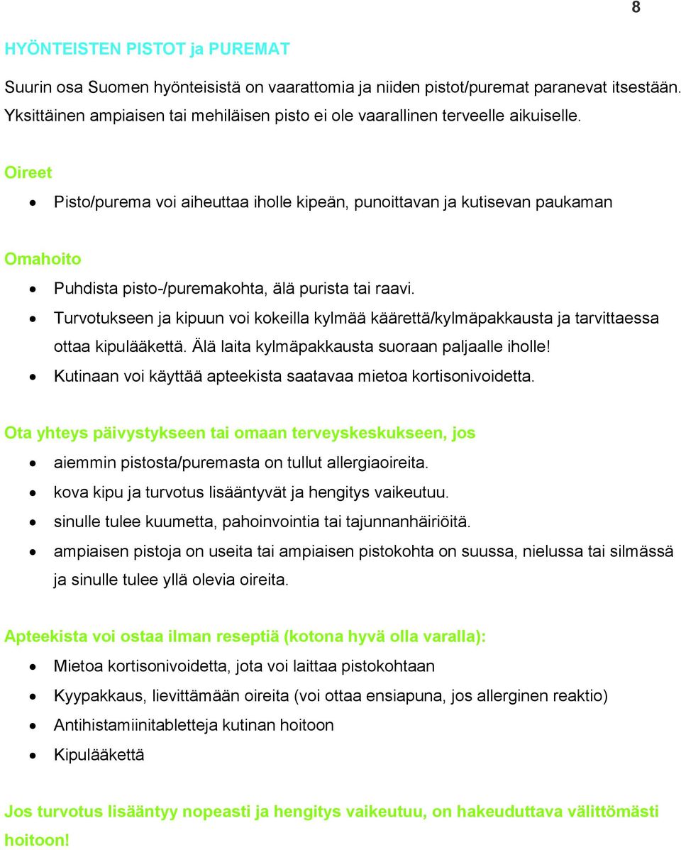 Pisto/purema voi aiheuttaa iholle kipeän, punoittavan ja kutisevan paukaman Puhdista pisto-/puremakohta, älä purista tai raavi.